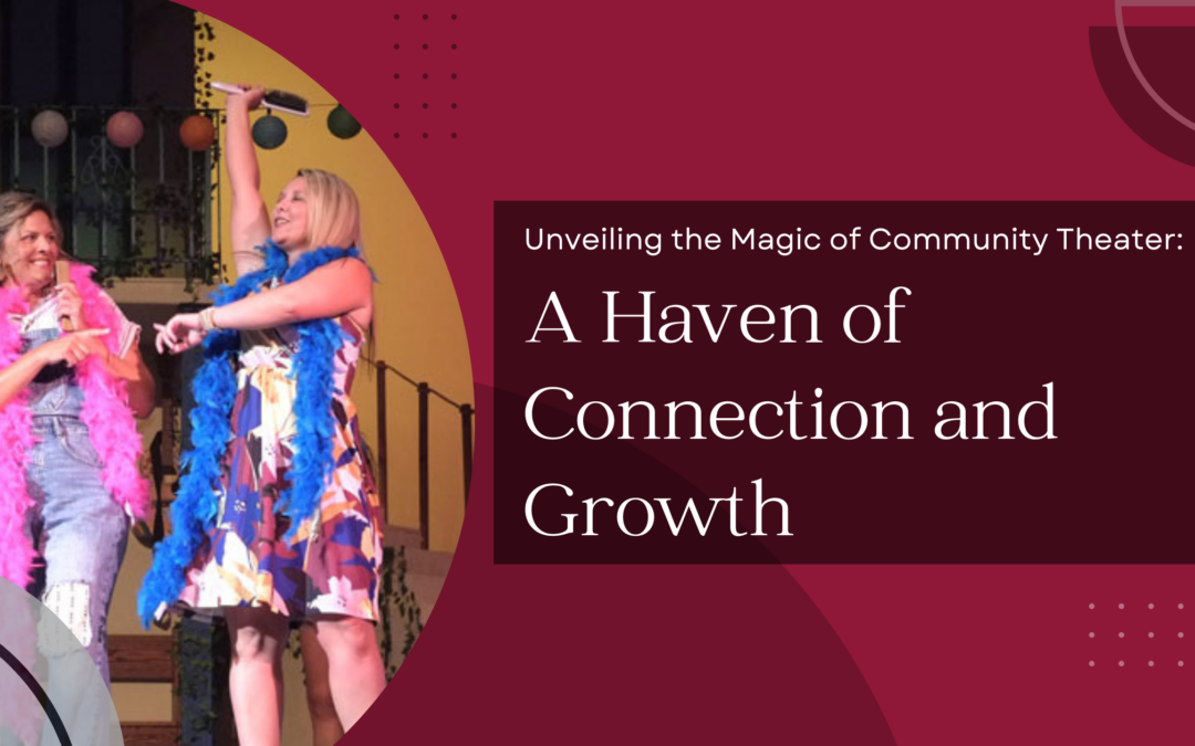 Unveiling the Magic of Community Theater: A Haven of Connection and Growth