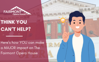 Think you can’t help? Here’s how YOU can make a MAJOR impact on The Fairmont Opera House